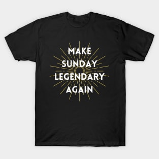 Make Sunday Legendary Again T-Shirt